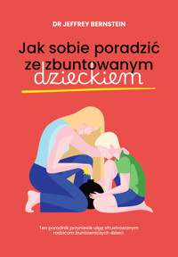 Jak sobie poradzić ze zbuntowanym dzieckiem - Jeffrey Bernstein, Ewa Ziembińska (tłum.) - książka