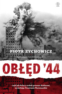 Obłęd `44. Czyli jak Polacy zrobili prezent Stalinowi, wywołując Powstanie Warszawskie - Piotr Zychowicz - książka