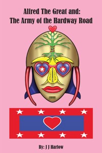 Alfred The Great and: The Army of the Hardway Road - J J Harlow - ebook