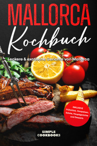 Mallorca Kochbuch: Leckere & exotische Gerichte von Mallorca - Inklusive Frühstück, Vorspeisen, Salate, Hauptgerichte und Desserts - Simple Cookbooks - ebook