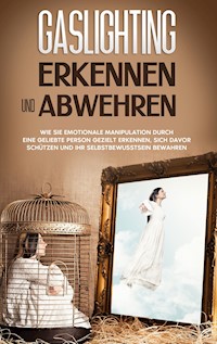 Gaslighting erkennen und abwehren: Wie Sie emotionale Manipulation durch eine geliebte Person gezielt erkennen, sich davor schützen und Ihr Selbstbewusstsein bewahren - Sophie Immenga - ebook