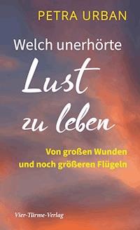 Welch unerhörte Lust zu leben - Petra Urban - ebook