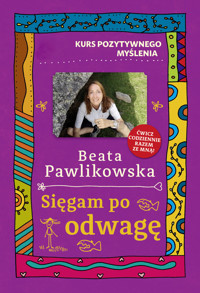 Kurs pozytywnego myślenia. Sięgam po odwagę - Beata Pawlikowska - ebook + książka