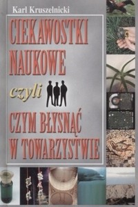 Ciekawostki naukowe czyli czym błysnąć w towarzystwie? Ciekawostki naukowe I. - Karl Kruszelnicki - ebook
