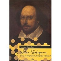 William Shakespeare. Fikcja w biografiach, biografia w fikcjach - Tomasz Kowalski - książka