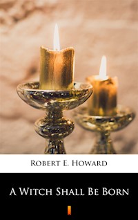 A Witch Shall Be Born - Robert E. Howard - ebook