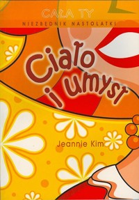 Cała Ty. Niezbędnik nastolatki. Ciało i umysł - Jeannie Kim - ebook