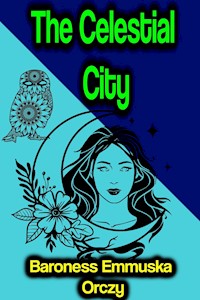 The Celestial City - Baroness Emmuska Orczy - ebook