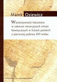 Wariatywność leksemów w zakresie nieseryjnych zmian fonetycznych w listach polskich z pierwszej połowy XVI wieku - Osiewicz Marek - książka