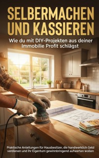Selbermachen und Kassieren: Wie du mit DIY-Projekten aus deiner Immobilie Profit schlägst - Anna-Lena Müller - ebook