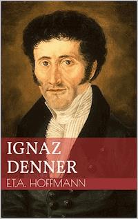 Ignaz Denner - Ernst Theodor Amadeus Hoffmann - ebook
