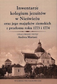 Inwentarze kolegium jezuitów w Nieświeżu oraz jego majątków ziemskich z przełomu roku 1773 i 1774 - Mariani Andrea - książka