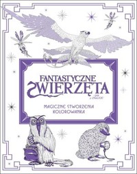 Fantastyczne zwierzęta i jak je znaleźć. Magiczne stworzenia - zbiorowa praca - książka