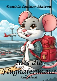 Inês die Flughafenmaus - Daniela Lentner-Matron - ebook