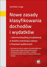 Nowe zasady klasyfikowania dochodów i wydatków – reforma klasyfikacji budżetowej w świetle nowelizacji ustawy o finansach - Jurga Jarosław - książka