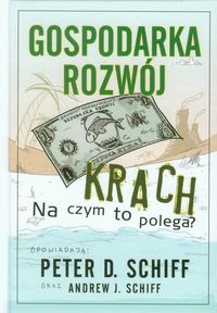 Gospodarka rozwój krach - Schiff Peter O., Schiff Andrew J. - książka