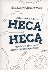 Przekrojowa rubryka Heca hecą jako źródło potocznych reproduktów języka polskiego - Kozioł-Chrzanowska Ewa - książka