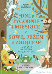 Dni, tygodnie i miesiące z sową, jeżem i zającem. Łatwa nauka dni tygodnia, miesięcy i pór roku - Adrian Markowski - książka
