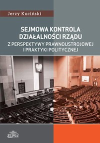 Sejmowa kontrola działalności rządu z perspektywy prawnoustrojowej i praktyki politycznej - Jerzy Kuciński - książka