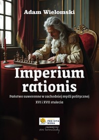 Imperium rationis. Państwo suwerenne w zachodniej myśli politycznej XVI i XVII stulecia - Adam Wielomski - książka