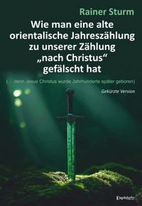 Wie man eine alte orientalische Jahreszählung zu unserer Zählung „nach Christus“ gefälscht hat - Rainer Sturm - ebook