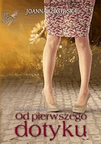 Od pierwszego dotyku - Joanna Łukowska - ebook + książka