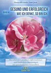 Gesund und erfolgreich! Wie ich denke, so bin ich - Roman Alexander Saint-Juste - ebook