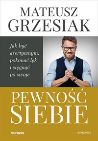 Pewność siebie. Jak być asertywnym, pokonać lęk i sięgnąć po swoje - Grzesiak Mateusz - audiobook + książka