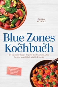 Blue Zones Kochbuch: Die leckersten Rezepte für jeden Geschmack und Anlass für mehr Langlebigkeit, Vitalität & Energie – inkl. 30-Tage-Ernährungsplan, Brotrezepten, Aufstrichen, Soßen uvm. - Saskia Althoff - ebook