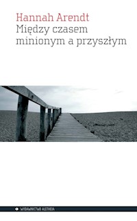 Między czasem minionym a przyszłym - Hannah Arendt - książka