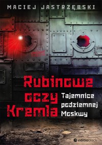 Rubinowe oczy Kremla. Tajemnice podziemnej Moskwy - Jastrzębski Maciej - ebook