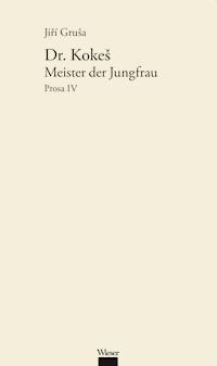 Werkausgabe Jiří Gruša / Dr. Kokeš: Meister der Jungfrau - Jiří Gruša - ebook