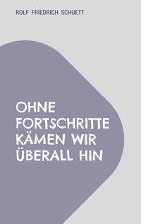 Ohne Fortschritte kämen wir überall hin - Rolf  Friedrich Schuett - ebook