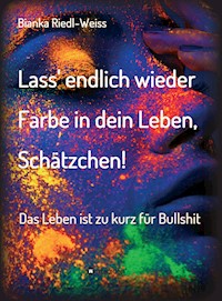 Lass' endlich wieder Farbe in dein Leben, Schätzchen - Bianka Riedl-Weiss - ebook