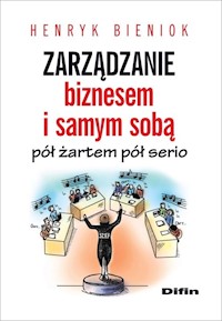 Zarządzanie biznesem i samym sobą pół żartem pół serio - Henryk Bieniok - książka