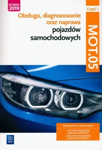 Obsługa, diagnozowanie oraz naprawa pojazdów samochodowych. MOT.05. Mechanik pojazdów samochodowych, technik pojazdów samochodowych. Część 1 - Dąbrowski Marian, Figurski Janusz, Bukała Wanda - książka