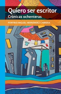 Quiero ser escritor - Porfirio Miguel Hernández Cabrera - ebook