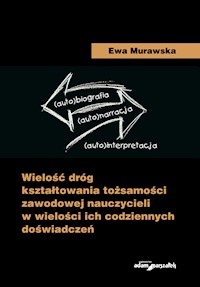 Wielość dróg kształtowania tożsamości zawodowej nauczycieli w wielości ich codziennych doświadczeń - Murawska Ewa - książka