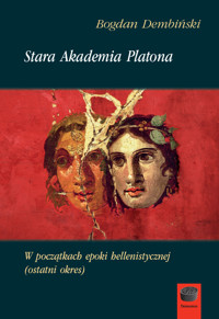 Stara Akademia Platona. W początkach epoki hellenistycznej (ostatni okres) - Dembiński Bogdan - ebook