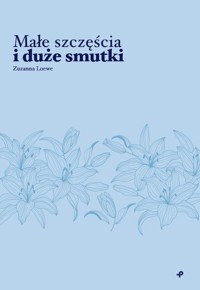 Małe szczęścia i duże smutki - Loewe Zuzanna - książka