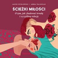 Ścieżki miłości. O tym, jak zbudować trwałą i szczęśliwą relację - Anna Paluszak, Jacek Rydlewski - audiobook