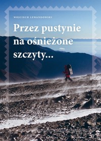 Przez pustynie na ośnieżone szczyty - Wojciech Lewandowski - ebook + książka