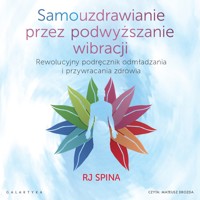 Samouzdrawianie przez podwyższanie wibracji. Rewolucyjny podręcznik odmładzania i przywracania zdrowia - Spina RJ - ebook + audiobook