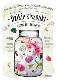 Dzikie kiszonki i inne fermentacje - Ruszkowska Małgorzata, Nowakowska Kaja - książka