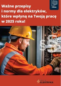 Ważne przepisy  i normy dla elektryków,  które wpłyną na Twoją pracę  w 2025 roku! - zbiorowa praca - ebook