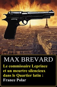 Le commissaire Leprince et un meurtre silencieux dans le Quartier latin : France Polar - Max Brevard - ebook