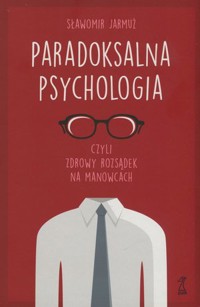 Paradoksalna psychologia czyli zdrowy rozsądek na manowcach - Sławomir Jarmuż - ebook + książka