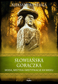 Słowiańska gorączka. Moda, mistyka i mistyfikacje XIX wieku - Aleksandra Seliga - książka