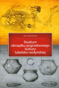 Studium obrządku pogrzebowego kultury lubelsko-wołyńskiej - Zakościelna Anna - książka