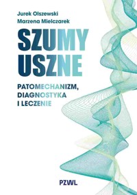 Szumy uszne. Patomechanizm, diagnostyka i leczenie - Marzena Mielczarek, Jurek Olszewski - książka